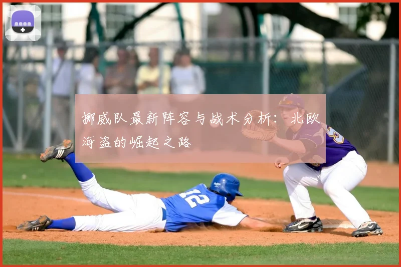 挪威队最新阵容与战术分析：北欧海盗的崛起之路